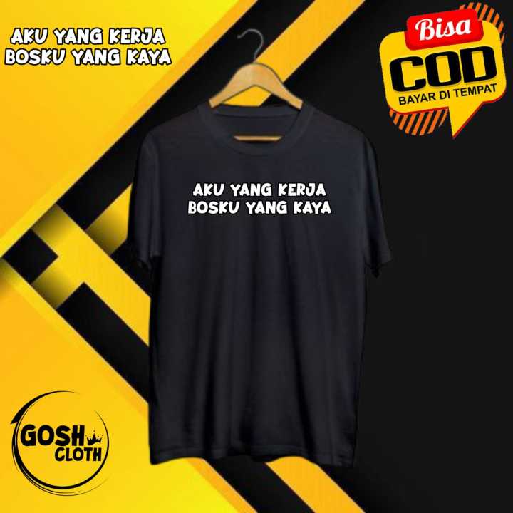 Kaos Kata Kata Aku Yang Kerja Bos Ku Yang Kaya Kaos Kata Kata Sindiran