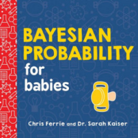 In order to live a creative life. !  BAYESIAN PROBABILITY FOR BABIES (BABY UNIVERSITY)