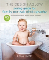 more intelligently !  The Design Aglow Posing Guide for Family Portrait Photography : 100 Modern Ideas for Photographing Newborns, Babies, Children, and Families [Paperback]