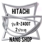 ขอบยางตู้เย็น Hitachi รุ่น R-Z400T (2 ประตู)