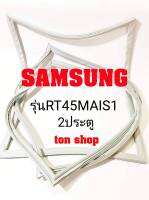 ขอบยางตู้เย็น SAMSUNG 2ประตู  รุ่นRT45MAIS1