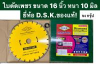 ใบตัดเพชร ใบตัดคอนกรีต ใบตัดถนน ขนาด 16 นิ้ว หนา 10 มิล ยี่ห้อ D.S.K.ของแท้!