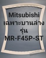 ขอบยางตู้เย็น Mitsubishi เฉพาะบานล่างรุ่นMR-F45P-STมิตรชู