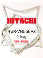 ขอบยางตู้เย็น Hitachi 2ประตู รุ่นR-VG550PZ