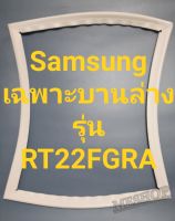 ขอบยางตู้เย็น Samsung เฉพาะบานล่างรุ่นRT22FGRAชัมชุง