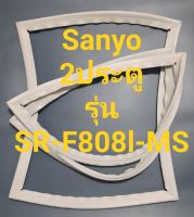 ขอบยางตู้เย็น Sanyo 2 ประตูรุ่นSR-F808l-MSชันโย