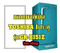 ขอบยางตู้เย็น TOSHIBA 1ประตู รุ่นGR-B151Z