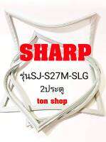 ขอบยางตู้เย็น SHARP 2ประตู รุ่นSJ-S27M-SLG