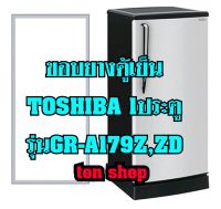 ขอบยางตู้เย็น TOSHIBA 1ประตู รุ่นGR-A179Z,ZD