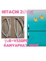 ขอบยางตู้เย็นHitachi 2ประตูรุ่นR-V550PDอะไหล่ตู้เย็น