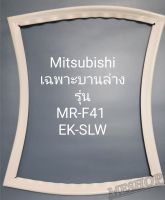 ขอบยางตู้เย็น Mitsubishi เฉพาะบานล่างรุ่นMR-F41EK-SLW