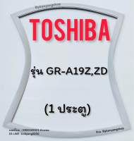 ขอบยางตู้เย็น TOSHIBA รุ่น GR-A19Z,ZD (1 ประตู)