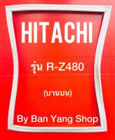 ขอบยางตู้เย็น HITACHI รุ่น R-Z480 (บานบน)