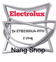 ขอบยางตู้เย็น Electrolux รุ่น ETB2300UA-RTH (2 ประตู)