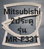 ขอบยางตู้เย็น Mitsubishi 2 ประตูรุ่นMR-F33Tมิตรชู