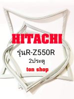 ขอบยางตู้เย็น HITACHI 2ประตู รุ่นR-Z550R