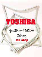 ขอบยางตู้เย็น TOSHIBA 2ประตู รุ่นGR-H66KDA