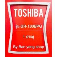 ขอบยางตู้เย็น TOSHIBA รุ่น GR-160BPG (1 ประตู)