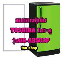 ขอบยางตู้เย็น TOSHIBA 1ประตู รุ่นGR-A2503P