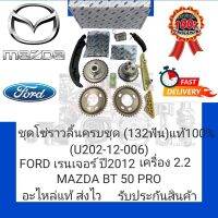 ชุดโซ่ราวลิ้นครบชุด(132 ฟัน) แท้100% (U202-12-006) FORD รุ่น เรนเจอร์ ปี2012 เครื่อง2.2/ MAZDA BT50 PRO