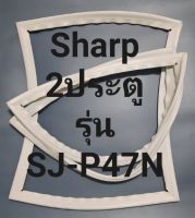 ขอบยางตู้เย็น Sharp 2 ประตูรุ่นSJ-P47Nชาร์