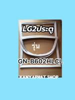 ขอบยางตู้เย็นLG2 ประตูรุ่นGN-B602HLCL