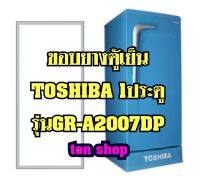 ขอบยางตู้เย็น TOSHIBA 1ประตู รุ่นGR-A2007DP