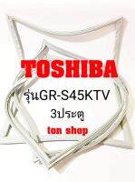 ขอบยางตู้เย็น TOSHIBA 3ประตู รุ่นGR-S45KTV