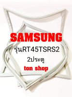 ขอบยางตู้เย็น SAMSUNG 2ประตู รุ่นRT45TSRS2