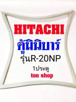 ขอบยางตู้เย็น HITACHI 1ประตู ตู้มินิบาร์ รุ่นR-20NP