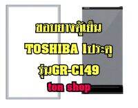 ขอบยางตู้เย็น TOSHIBA 1ประตู รุ่นGR-C149