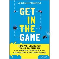 GET IN THE GAME : HOW TO LEVEL UP YOUR BUSINESS WITH GAMING, ESPORTS, AND EMERGING TECHNOLOGIES