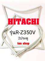 ขอบยางตู้เย็น HITACHI 2ประตู รุ่น R-Z350V