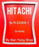 ขอบยางตู้เย็น HITACHI รุ่น R-Z230S-1 (บานบน)