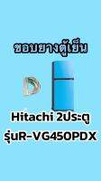 ขอบยางตู้เย็นHitachi 2ประตูรุ่นR-VG450PDX