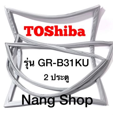 ขอบยางตู้เย็น TOShiba รุ่น GR-B31KU (2 ประตู)