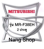 ขอบยางตู้เย็น Mitsubishi รุ่น MR-F38EH (2 ประตู)