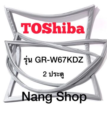 ขอบยางตู้เย็น TOShiba รุ่น GR-W67KDZ (2 ประตู)