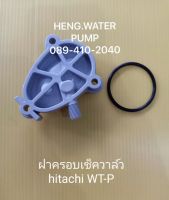 ฝาครอบเช็ควาล์ว ฮิตาชิ WT-P แถมยาง Hitachi อะไหล่ ปั้มน้ำ ปั๊มน้ำ water pump อุปกรณ์เสริม อะไหล่ปั๊มน้ำ อะไหล่ปั้มน้ำ