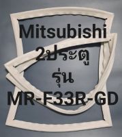 ขอบยางตู้เย็น Mitsubishi 2 ประตูรุ่นMR-F33R-GDมิตรชู