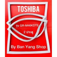 ขอบยางตู้เย็น TOSHIBA รุ่น GR-M46KDTS (2 ประตู)