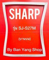 ขอบยางตู้เย็น SHARP รุ่น SJ-S27M (บานบน)