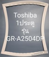 ขอบยางตู้เย็นโตที่บ้าน 1 ประตูรุ่นGR-A2504DPโตชิบา