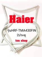 ขอบยางตู้เย็น Haier 2ประตู รุ่นHRF-TMA430FIN