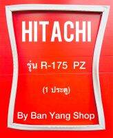 ขอบยางตู้เย็น HITACHI รุ่น R-175 PZ (1 ประตู)