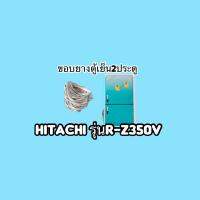 ขอบยางตู้เย็นHitachi 2ประตูรุ่นR-Z350V