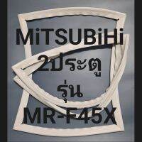 ขอบยางตู้เย็น Mitsubishi 2 ประตูรุ่นMR-F45Xมิตรชู