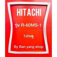 ขอบยางตู้เย็น HITACHI รุ่น R-60MS-1 (1 ประตู)