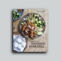 Flavors of the Southeast Asian Grill: Classic Recipes for Seafood and Meats Cooked over Charcoal