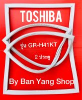 ขอบยางตู้เย็น TOSHIBA รุ่น GR-H41KT (2 ประตู)